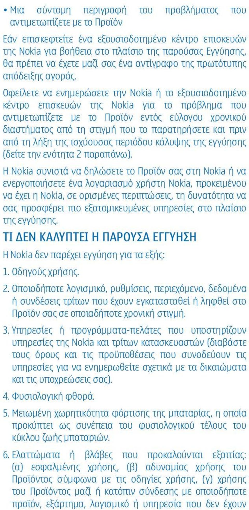 Οφείλετε να ενημερώσετε την Nokia ή το εξουσιοδοτημένο κέντρο επισκευών της Nokia για το πρόβλημα που αντιμετωπίζετε με το Προϊόν εντός εύλογου χρονικού διαστήματος από τη στιγμή που το παρατηρήσετε