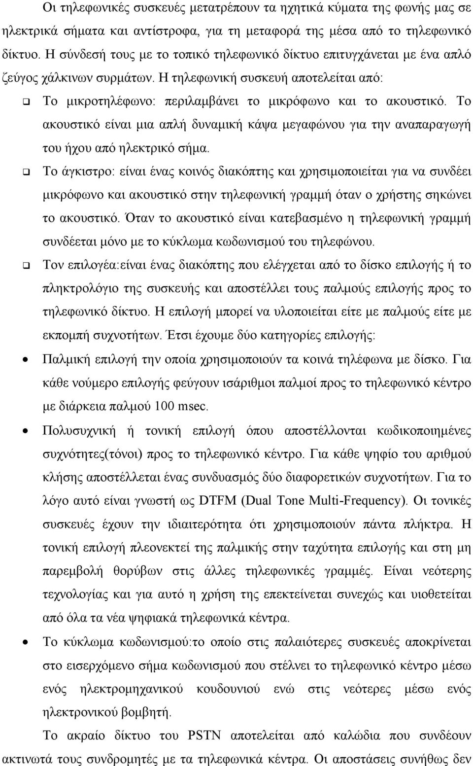 Το ακουστικό είναι µια απλή δυναµική κάψα µεγαφώνου για την αναπαραγωγή του ήχου από ηλεκτρικό σήµα.