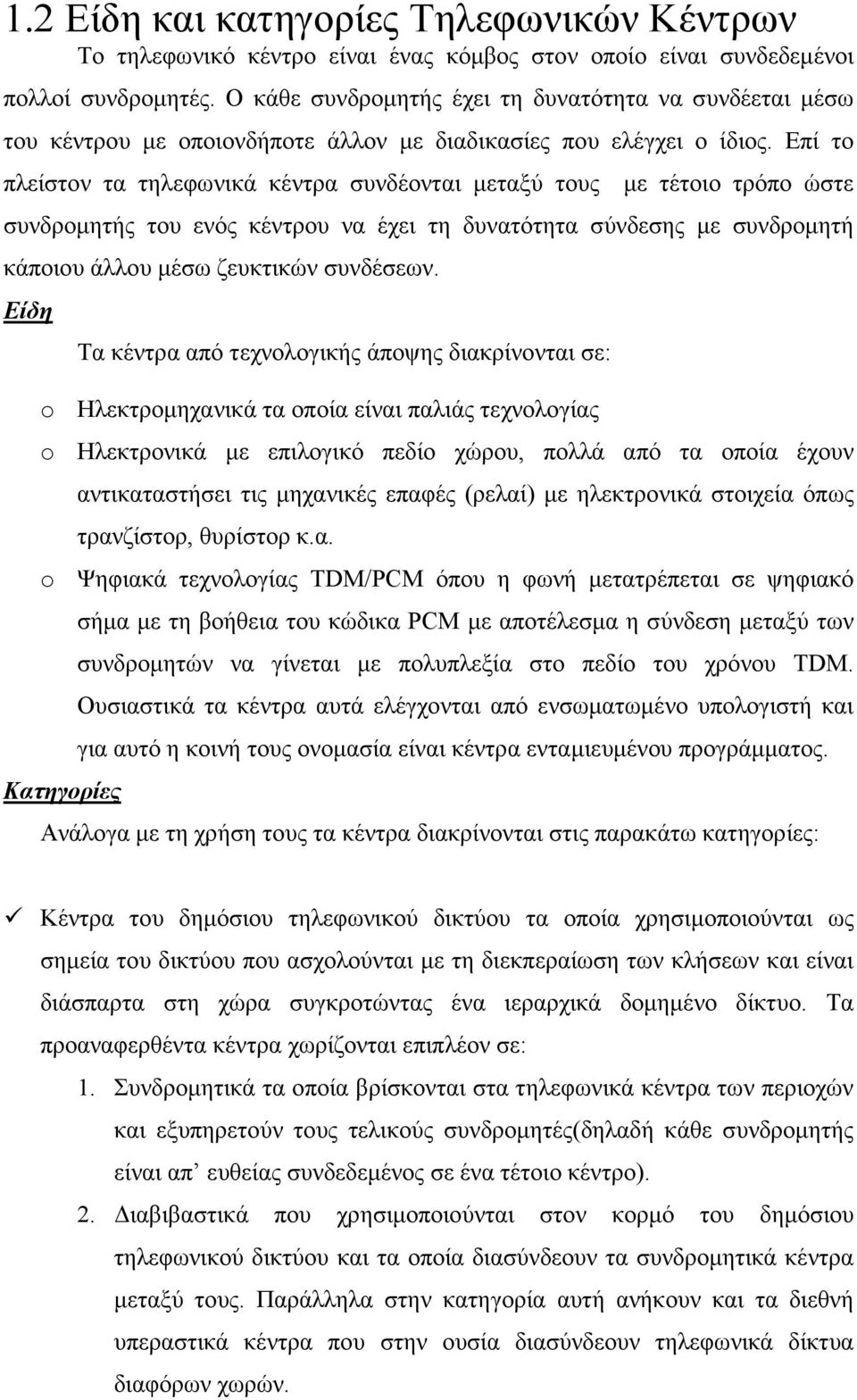 Επί το πλείστον τα τηλεφωνικά κέντρα συνδέονται µεταξύ τους µε τέτοιο τρόπο ώστε συνδροµητής του ενός κέντρου να έχει τη δυνατότητα σύνδεσης µε συνδροµητή κάποιου άλλου µέσω ζευκτικών συνδέσεων.