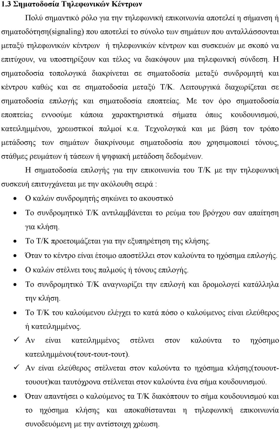 Η σηµατοδοσία τοπολογικά διακρίνεται σε σηµατοδοσία µεταξύ συνδροµητή και κέντρου καθώς και σε σηµατοδοσία µεταξύ Τ/Κ. Λειτουργικά διαχωρίζεται σε σηµατοδοσία επιλογής και σηµατοδοσία εποπτείας.