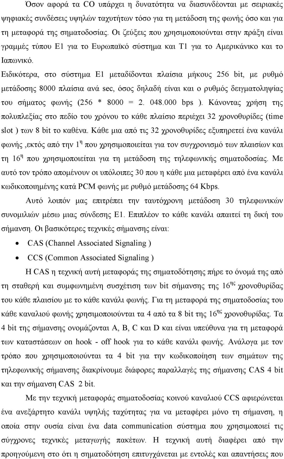 Ειδικότερα, στο σύστηµα Ε1 µεταδίδονται πλαίσια µήκους 256 bit, µε ρυθµό µετάδοσης 8000 πλαίσια ανά sec, όσος δηλαδή είναι και ο ρυθµός δειγµατοληψίας του σήµατος φωνής (256 * 8000 = 2. 048.000 bps ).