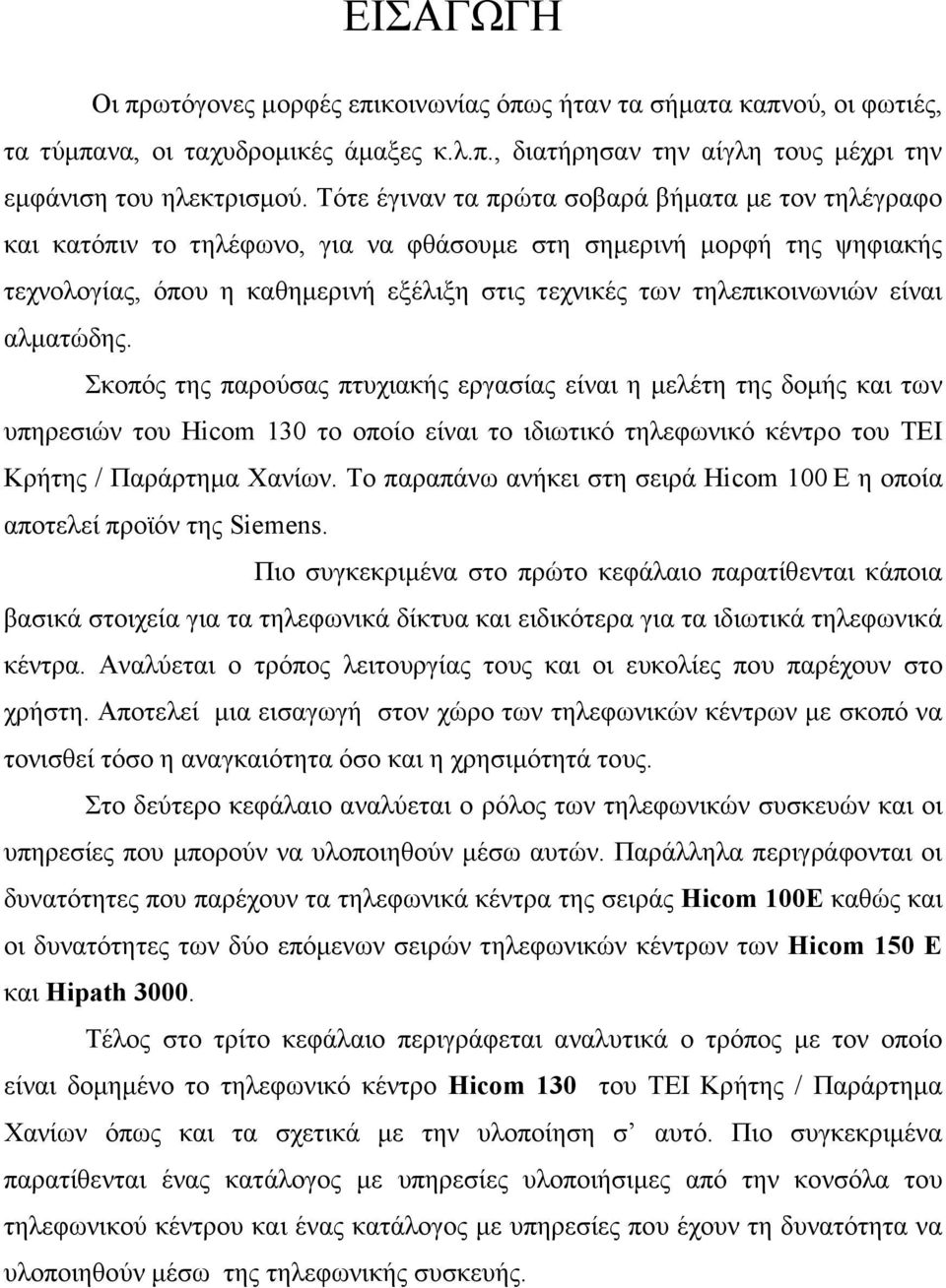 είναι αλµατώδης. Σκοπός της παρούσας πτυχιακής εργασίας είναι η µελέτη της δοµής και των υπηρεσιών του Hicom 130 το οποίο είναι το ιδιωτικό τηλεφωνικό κέντρο του ΤΕΙ Κρήτης / Παράρτηµα Χανίων.