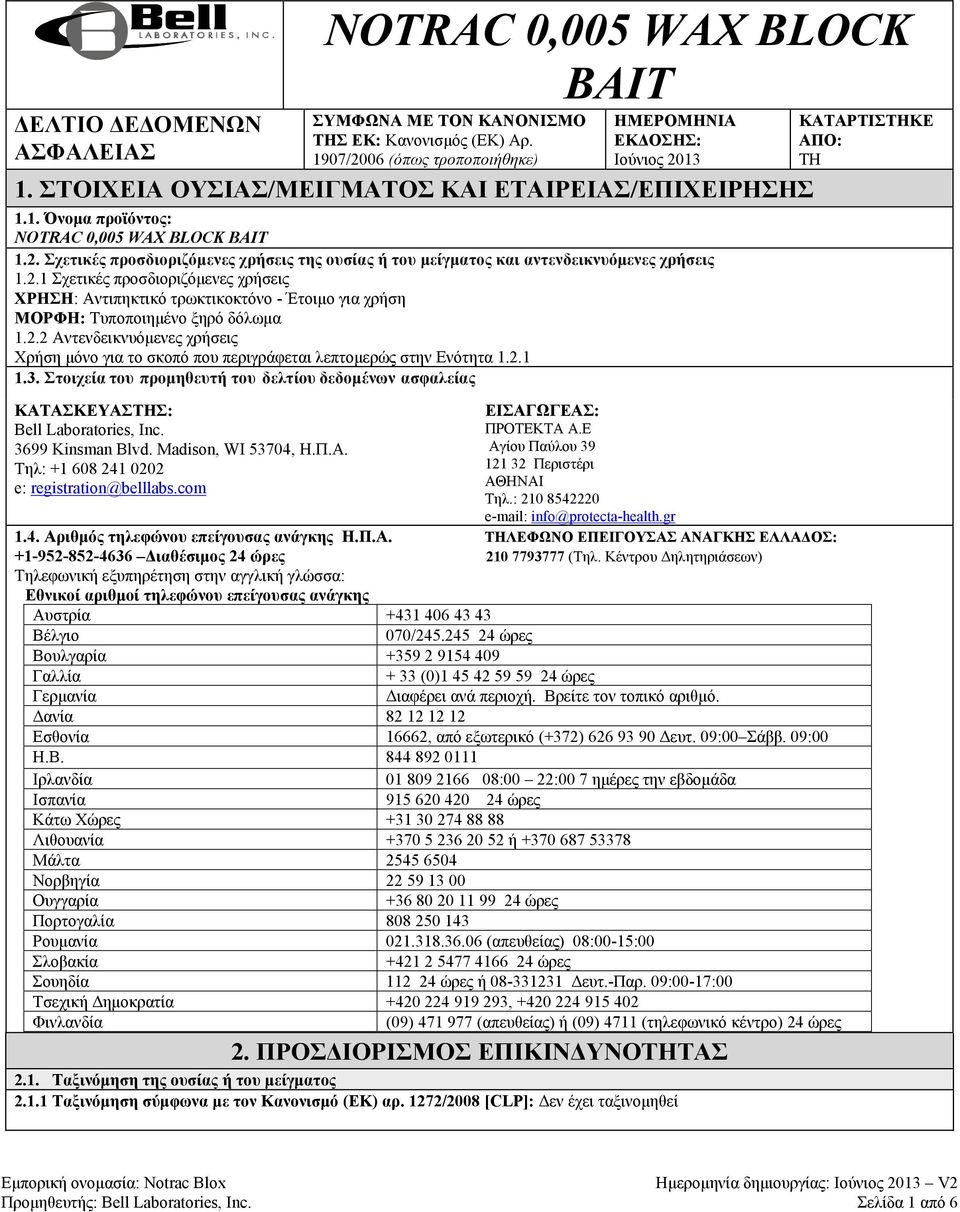 2.1 Σχετικές προσδιοριζόμενες χρήσεις ΧΡΗΣΗ: Αντιπηκτικό τρωκτικοκτόνο - Έτοιμο για χρήση ΜΟΡΦΗ: Τυποποιημένο ξηρό δόλωμα 1.2.2 Αντενδεικνυόμενες χρήσεις Χρήση μόνο για το σκοπό που περιγράφεται λεπτομερώς στην Ενότητα 1.