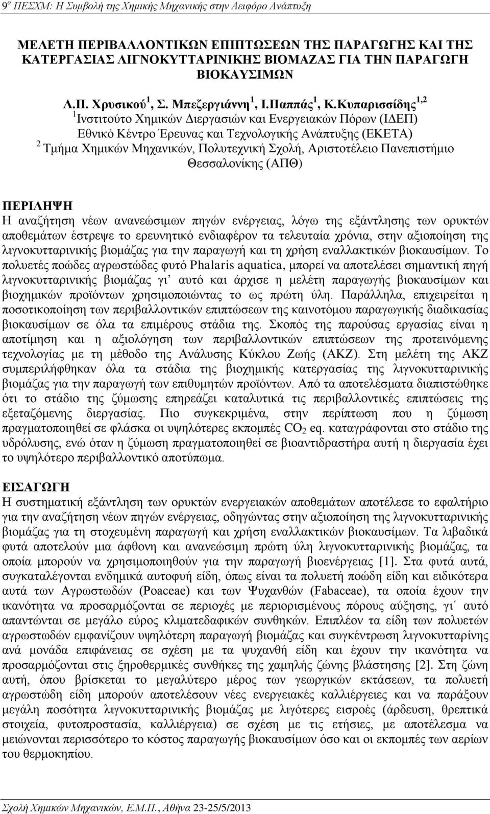 Πανεπιστήμιο Θεσσαλονίκης (ΑΠΘ) ΠΕΡΙΛΗΨΗ Η αναζήτηση νέων ανανεώσιμων πηγών ενέργειας, λόγω της εξάντλησης των ορυκτών αποθεμάτων έστρεψε το ερευνητικό ενδιαφέρον τα τελευταία χρόνια, στην αξιοποίηση