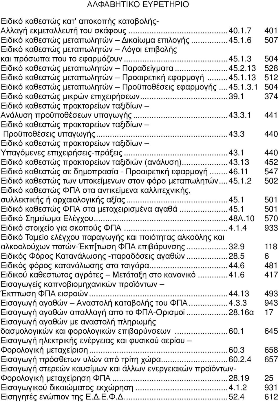 ..39.1 374 Ειδικό καθεστώς πρακτορείων ταξιδίων Ανάλυση προϋποθέσεων υπαγωγής...43.3.1 441 Ειδικό καθεστώς πρακτορείων ταξιδίων Προϋποθέσεις υπαγωγής...43.3 440 Ειδικό καθεστώς πρακτορείων ταξιδίων Υπαγόµενες επιχειρήσεις-πράξεις.