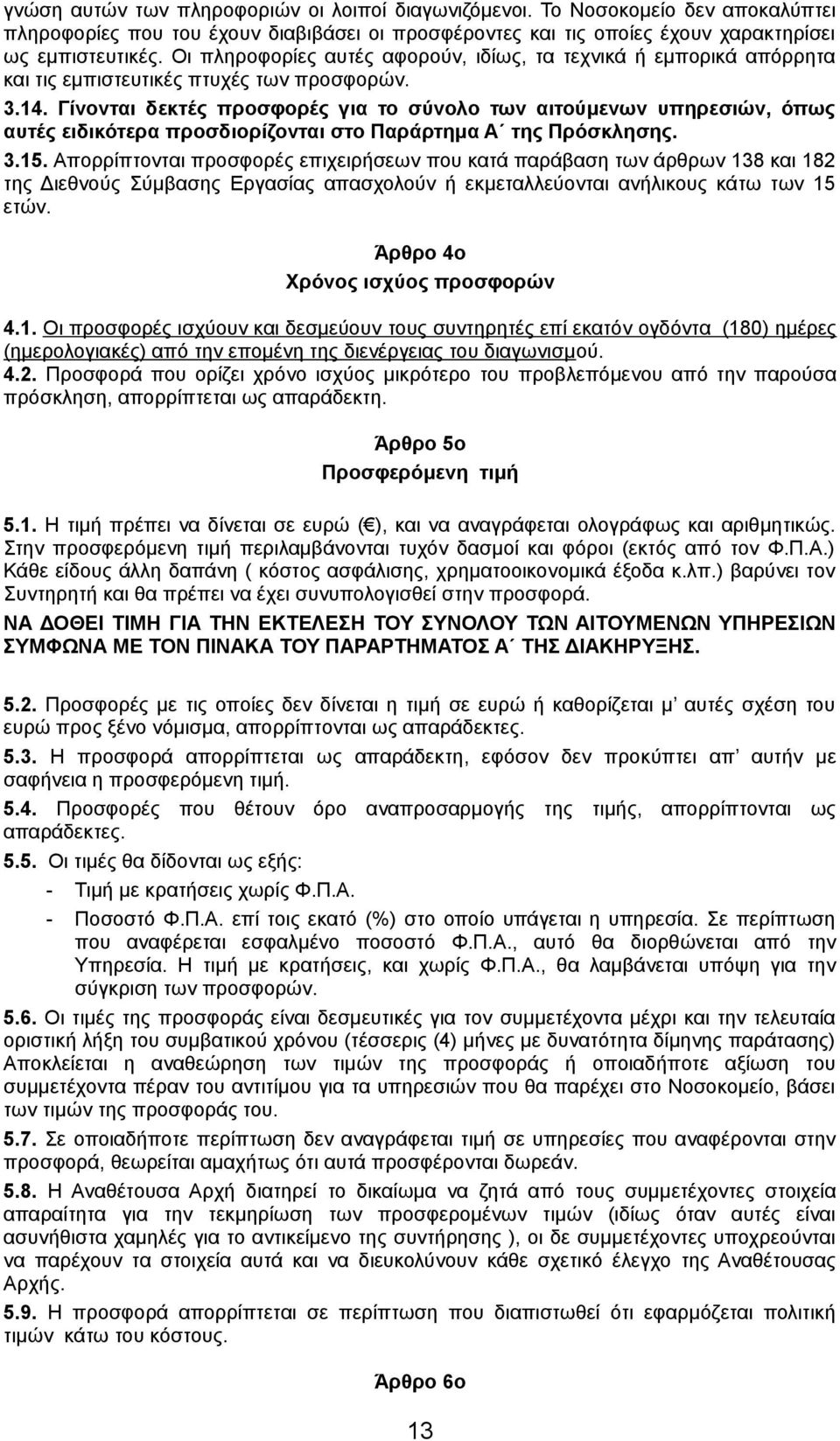 Γίνονται δεκτές προσφορές για το σύνολο των αιτούμενων υπηρεσιών, όπως αυτές ειδικότερα προσδιορίζονται στο Παράρτημα Α της Πρόσκλησης. 3.15.