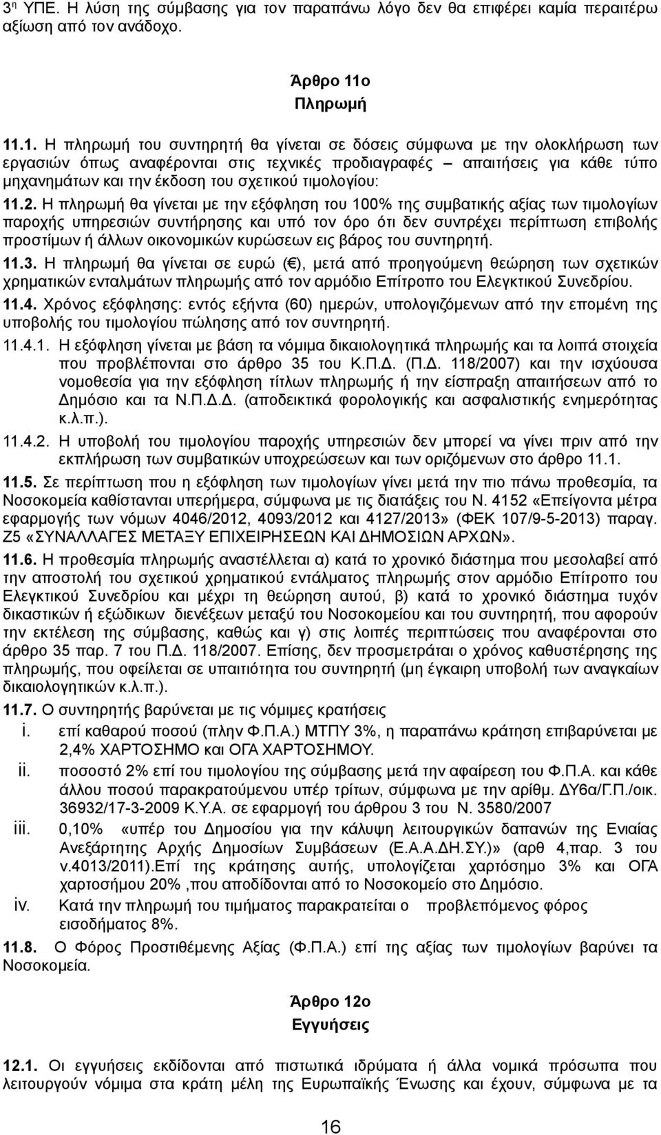 .1. Η πληρωμή του συντηρητή θα γίνεται σε δόσεις σύμφωνα με την ολοκλήρωση των εργασιών όπως αναφέρονται στις τεχνικές προδιαγραφές απαιτήσεις για κάθε τύπο μηχανημάτων και την έκδοση του σχετικού