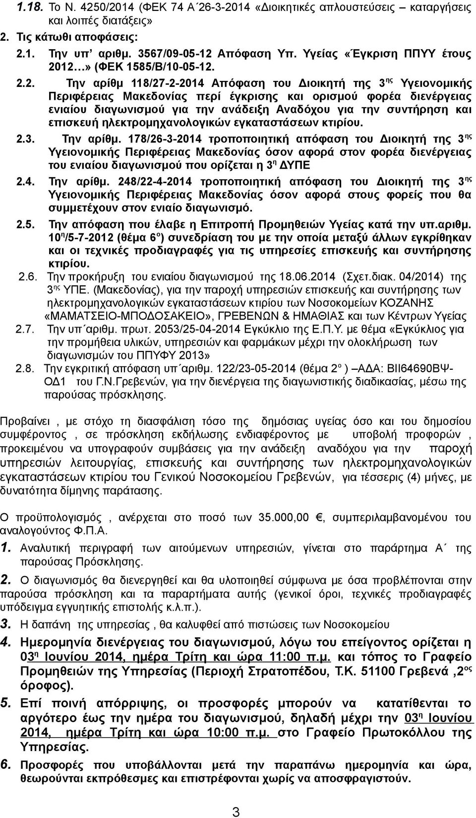 12» (ΦΕΚ 1585/Β/10-05-12. 2.2. Την αρίθμ 118/27-2-2014 Απόφαση του Διοικητή της 3 ης Υγειονομικής Περιφέρειας Μακεδονίας περί έγκρισης και ορισμού φορέα διενέργειας ενιαίου διαγωνισμού για την