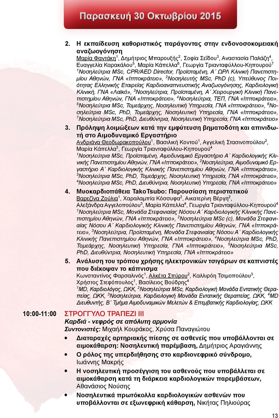 Τριανταφύλλου-Κηπουρού 7 1 Νοσηλεύτρια MSc, CPR/AED Director, Προϊσταμένη, Α ΩΡΛ Κλινική Πανεπιστημίου Αθηνών, ΓΝΑ «Ιπποκράτειο», 2 Νοσηλευτής MSc, PhD (c), Υπεύθυνος Ποιότητας Ελληνικής Εταιρείας