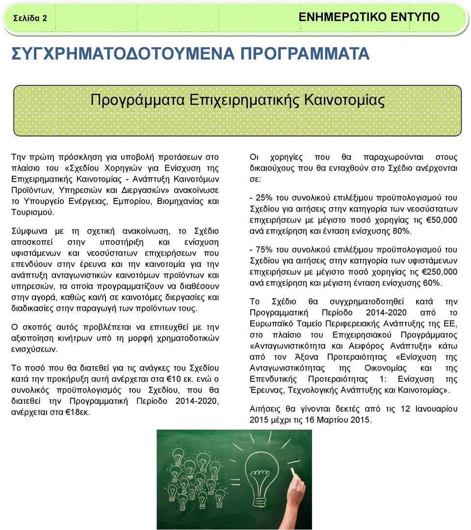 Σύμφωνα με τη σχετική ανακοίνωση, το Σχέδιο αποσκοπεί στην υποστήριξη και ενίσχυση υφιστάμενων και νεοσύστατων επιχειρήσεων που επενδύουν στην έρευνα και την καινοτομία για την ανάπτυξη