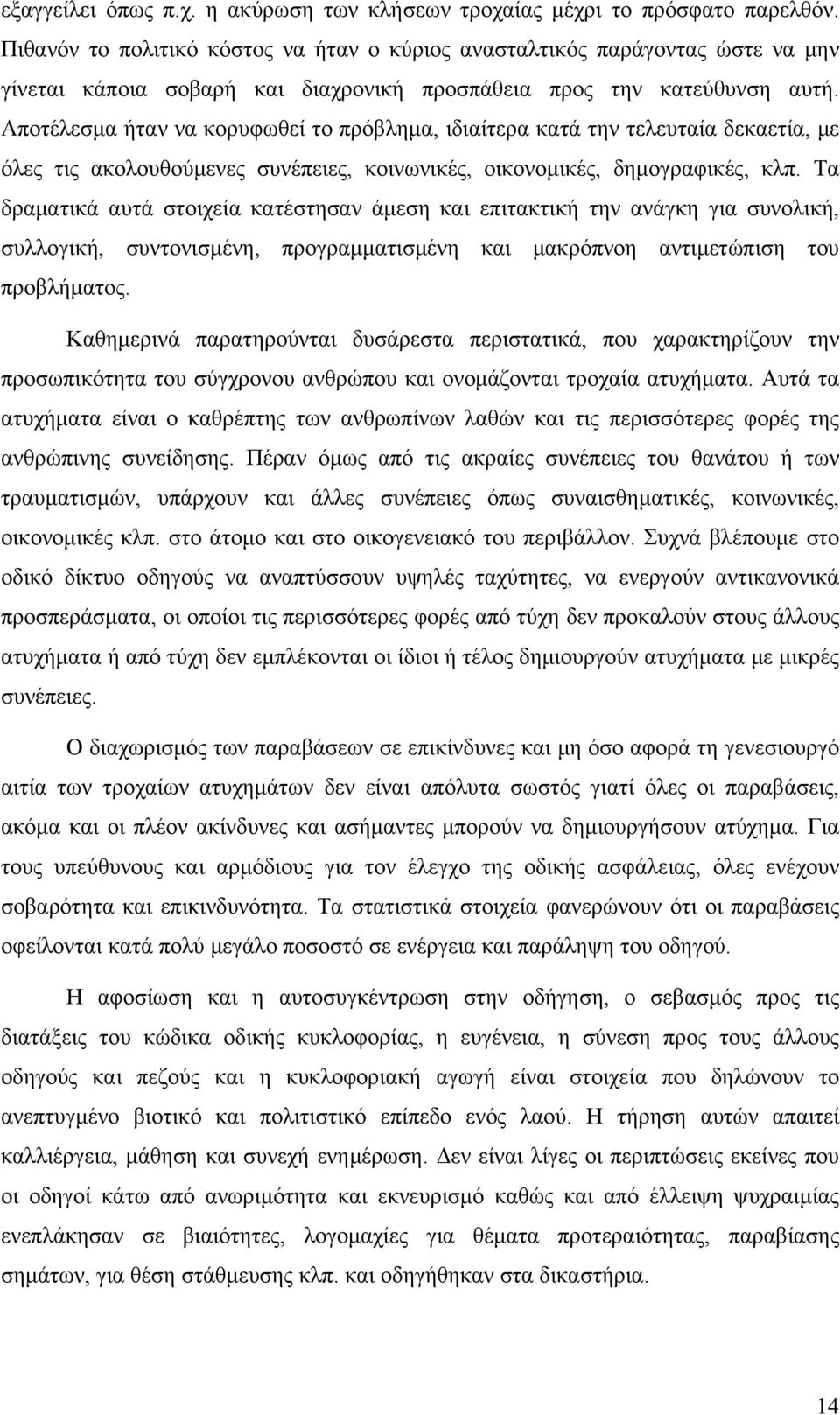 Αποτέλεσμα ήταν να κορυφωθεί το πρόβλημα, ιδιαίτερα κατά την τελευταία δεκαετία, με όλες τις ακολουθούμενες συνέπειες, κοινωνικές, οικονομικές, δημογραφικές, κλπ.