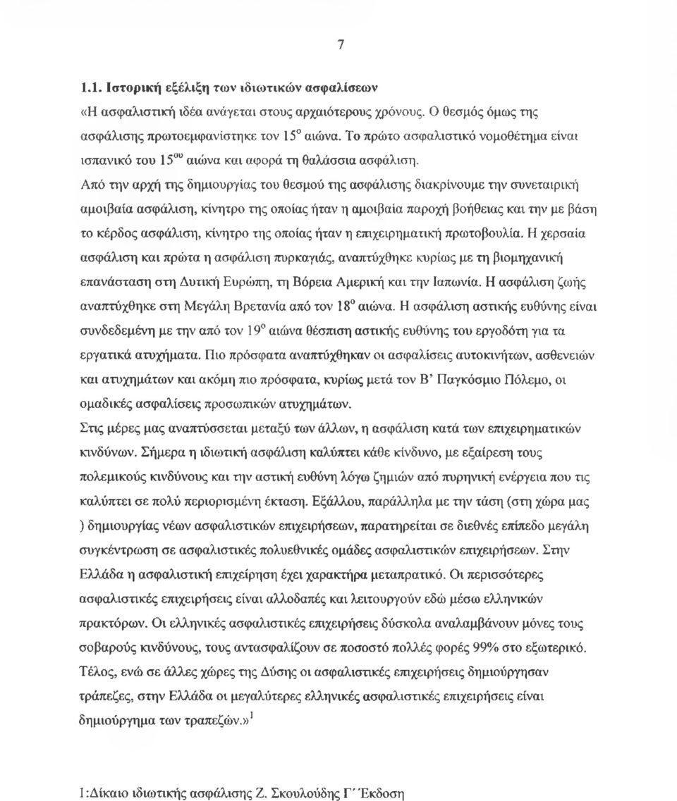 Από την αρχή της δημιουργίας του θεσμού της ασφάλισης διακρίνουμε την συνεταιρική αμοιβαία ασφάλιση, κίνητρο της οποίας ήταν η αμοιβαία παροχή βοήθειας και την με βάση το κέρδος ασφάλιση, κίνητρο της