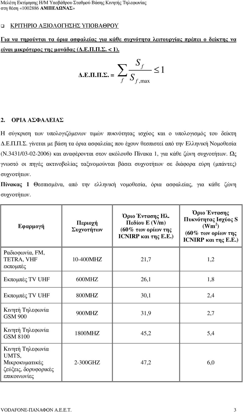 3431/03-02-2006) και αναφέρονται στον ακόλουθο Πίνακα 1, για κάθε ζώνη συχνοτήτων. Ως γνωστό οι πηγές ακτινοβολίας ταξινοµούνται βάσει συχνοτήτων σε διάφορα εύρη (µπάντες) συχνοτήτων.