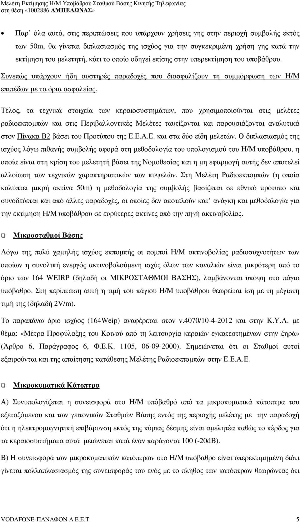 Τέλος, τα τεχνικά στοιχεία των κεραιοσυστηµάτων, που χρησιµοποιούνται στις µελέτες ραδιοεκποµπών και στις Περιβαλλοντικές Μελέτες ταυτίζονται και παρουσιάζονται αναλυτικά στον Πίνακα Β2 βάσει του