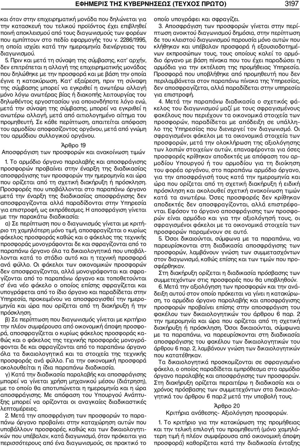 Πριν και μετά τη σύναψη της σύμβασης, κατ αρχήν, δεν επιτρέπεται η αλλαγή της επιχειρηματικής μονάδας που δηλώθηκε με την προσφορά και με βάση την οποία έγινε η κατακύρωση.