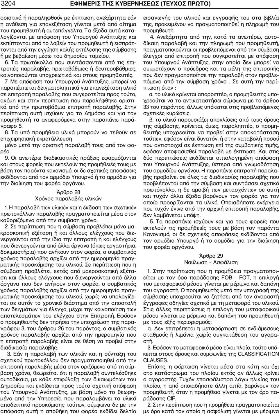 δημοσίου ταμείου. 6. Τα πρωτόκολλα που συντάσσονται από τις επι τροπές παραλαβής, πρωτοβάθμιες ή δευτεροβάθμιες, κοινοποιούνται υποχρεωτικά και στους προμηθευτές. 7.