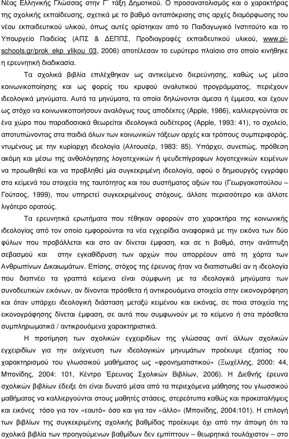 και το Υπουργείο Παιδείας (ΑΠΣ & ΕΠΠΣ, Προδιαγραφές εκπαιδευτικού υλικού, www.pischools.gr/prok_ekp_ylikou_03, 2006) αποτέλεσαν το ευρύτερο πλαίσιο στο οποίο κινήθηκε η ερευνητική διαδικασία.