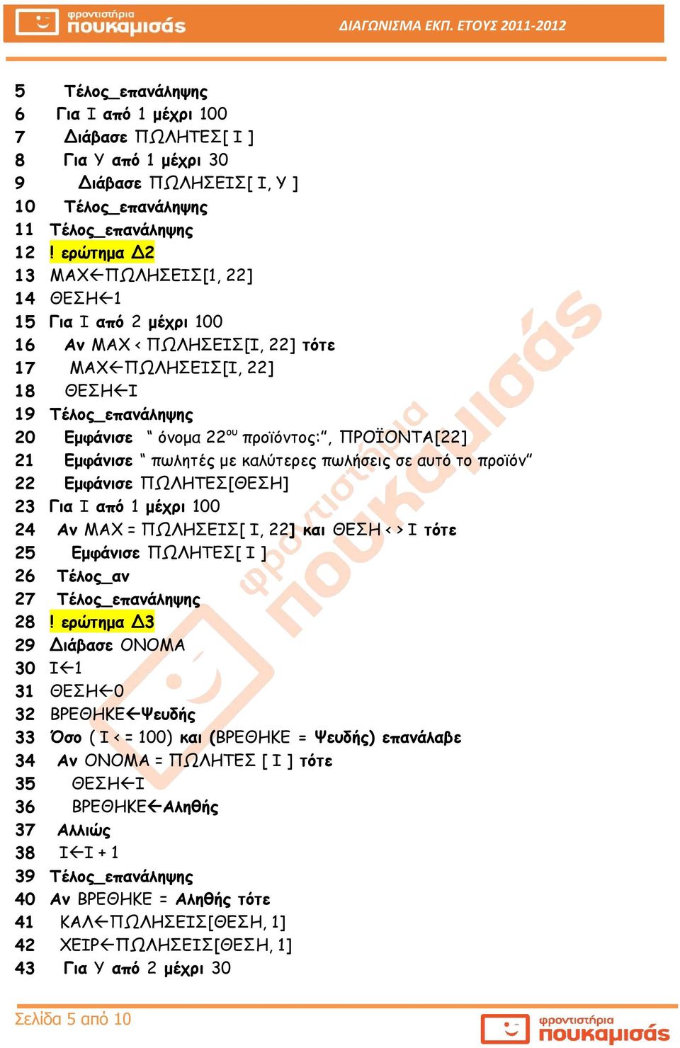 ΠΡΟΪΟΝΤΑ[22] 21 Εμφάνισε πωλητές με καλύτερες πωλήσεις σε αυτό το προϊόν 22 Εμφάνισε ΠΩΛΗΤΕΣ[ΘΕΣΗ] 23 Για Ι από 1 μέχρι 100 24 Αν ΜΑΧ = ΠΩΛΗΣΕΙΣ[ Ι, 22] και ΘΕΣΗ < > Ι τότε 25 Εμφάνισε ΠΩΛΗΤΕΣ[ Ι ]