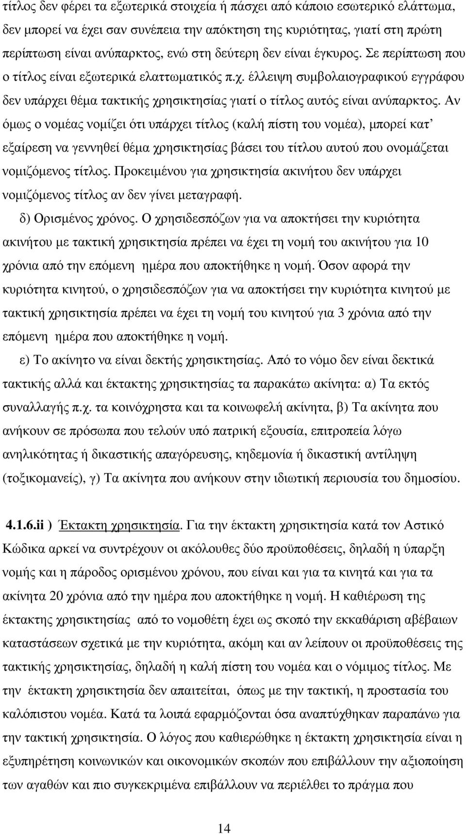 Αν όµως ο νοµέας νοµίζει ότι υπάρχει τίτλος (καλή πίστη του νοµέα), µπορεί κατ εξαίρεση να γεννηθεί θέµα χρησικτησίας βάσει του τίτλου αυτού που ονοµάζεται νοµιζόµενος τίτλος.