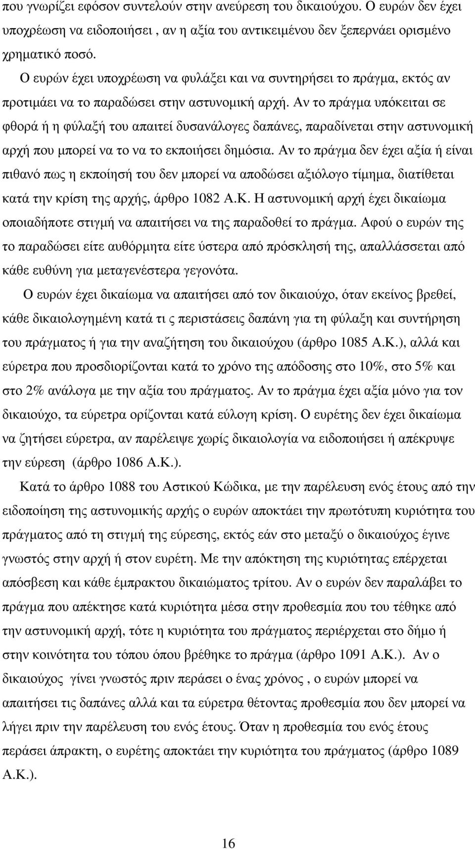 Αν το πράγµα υπόκειται σε φθορά ή η φύλαξή του απαιτεί δυσανάλογες δαπάνες, παραδίνεται στην αστυνοµική αρχή που µπορεί να το να το εκποιήσει δηµόσια.