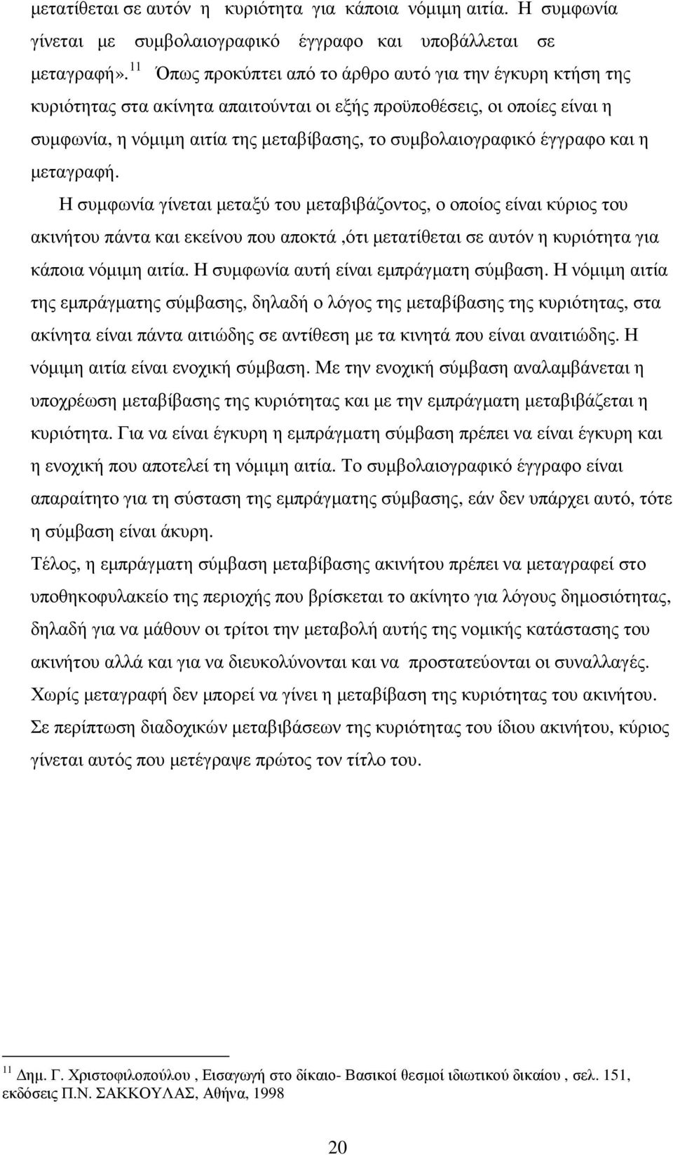 έγγραφο και η µεταγραφή. Η συµφωνία γίνεται µεταξύ του µεταβιβάζοντος, ο οποίος είναι κύριος του ακινήτου πάντα και εκείνου που αποκτά,ότι µετατίθεται σε αυτόν η κυριότητα για κάποια νόµιµη αιτία.