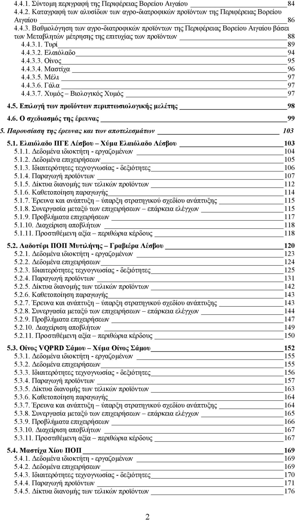 4.3.5. Μέλι 97 4.4.3.6. Γάλα 97 4.4.3.7. Χυµός Βιολογικός Χυµός 97 4.5. Επιλογή των προϊόντων περιπτωσιολογικής µελέτης 98 4.6. Ο σχεδιασµός της έρευνας 99 5.