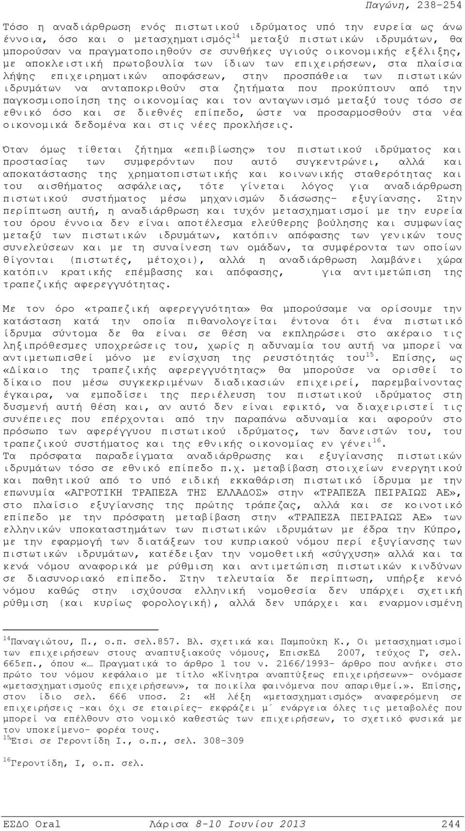 από την παγκοσμιοποίηση της οικονομίας και τον ανταγωνισμό μεταξύ τους τόσο σε εθνικό όσο και σε διεθνές επίπεδο, ώστε να προσαρμοσθούν στα νέα οικονομικά δεδομένα και στις νέες προκλήσεις.