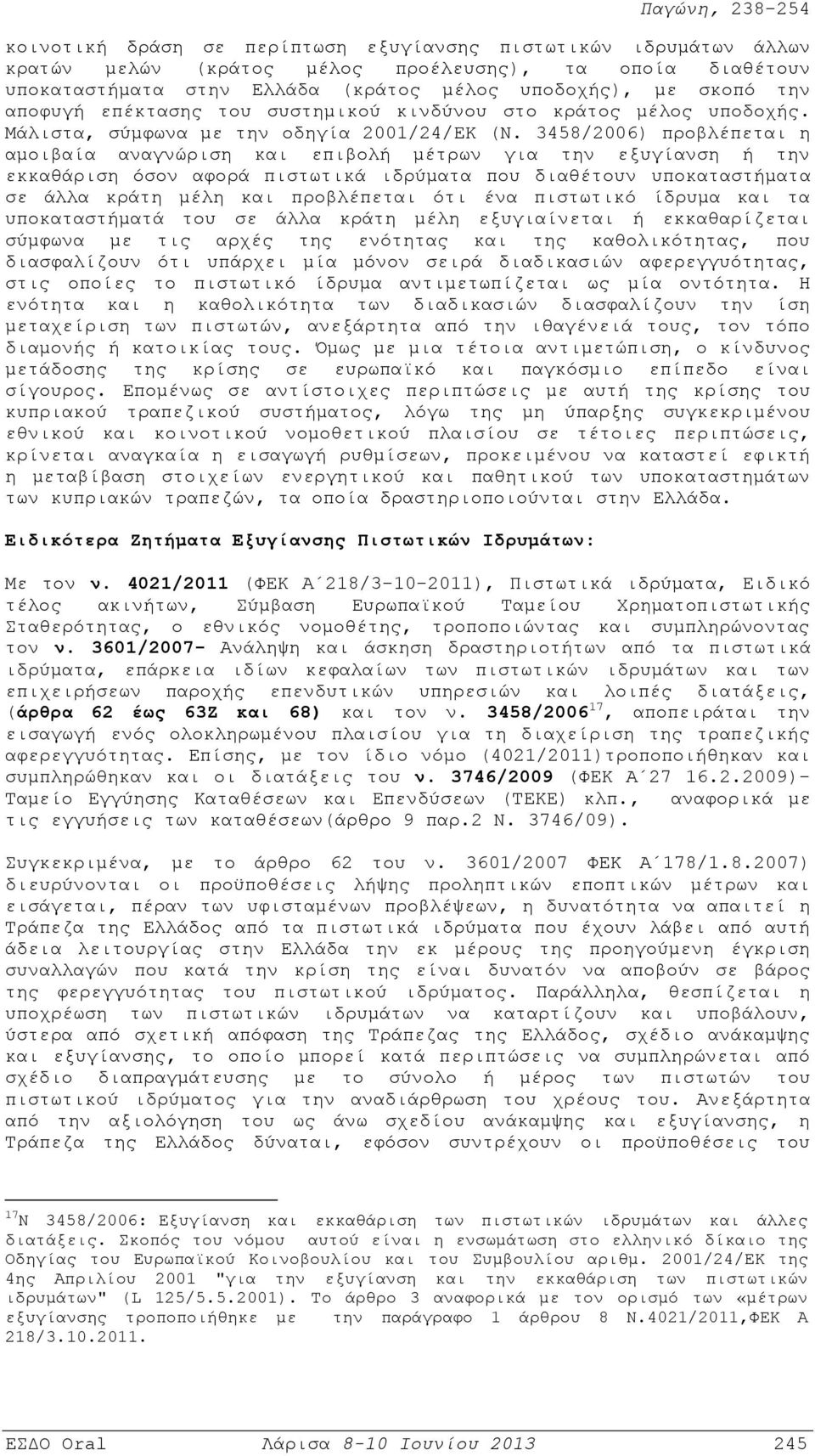 3458/2006) προβλέπεται η αμοιβαία αναγνώριση και επιβολή μέτρων για την εξυγίανση ή την εκκαθάριση όσον αφορά πιστωτικά ιδρύματα που διαθέτουν υποκαταστήματα σε άλλα κράτη μέλη και προβλέπεται ότι