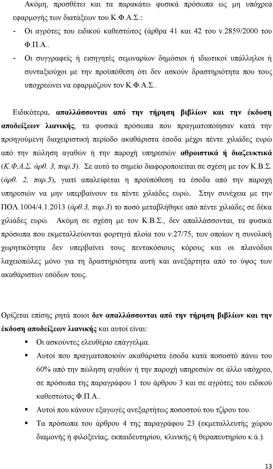 . Ειδικότερα, απαλλάσσονται από την τήρηση βιβλίων και την έκδοση αποδείξεων λιανικής, τα φυσικά πρόσωπα που πραγματοποίησαν κατά την προηγούμενη διαχειριστική περίοδο ακαθάριστα έσοδα μέχρι πέντε