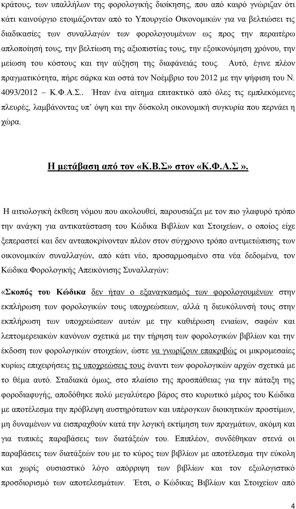 Αυτό, έγινε πλέον πραγματικότητα, πήρε σάρκα και οστά τον Νοέμβριο του 2012 με την ψήφιση του Ν. 4093/2012 Κ.Φ.Α.Σ.