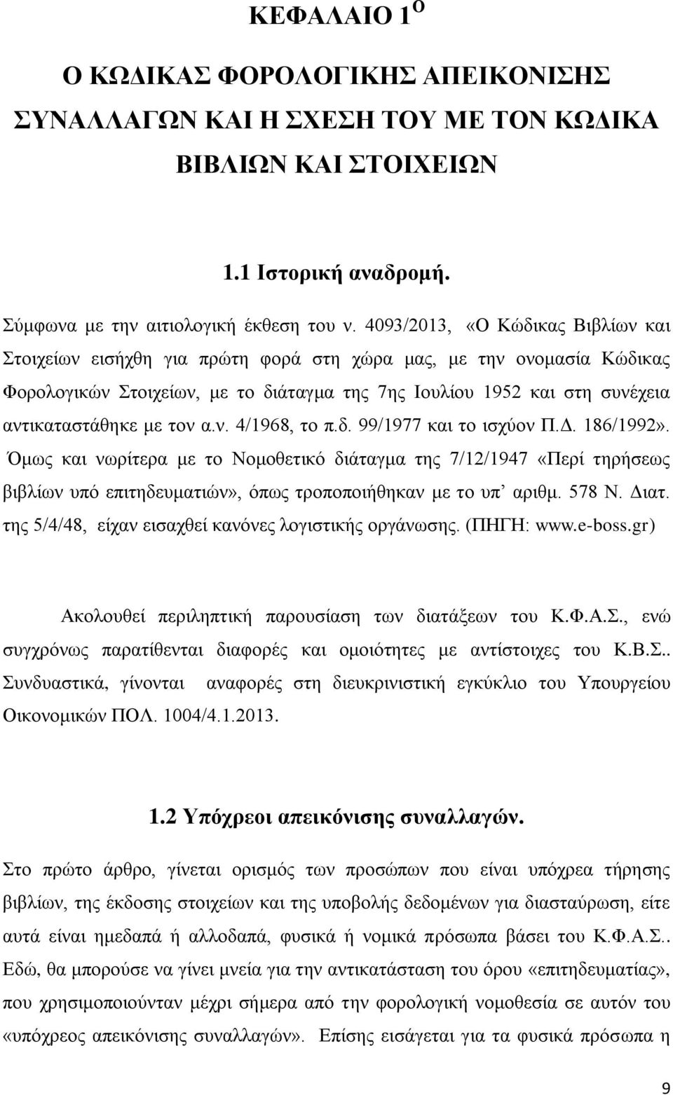 τον α.ν. 4/1968, το π.δ. 99/1977 και το ισχύον Π.Δ. 186/1992». Όμως και νωρίτερα με το Νομοθετικό διάταγμα της 7/12/1947 «Περί τηρήσεως βιβλίων υπό επιτηδευματιών», όπως τροποποιήθηκαν με το υπ αριθμ.