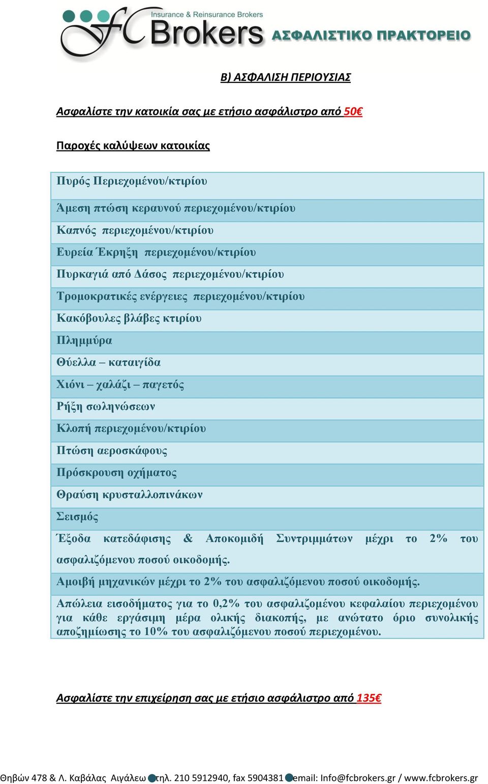 χαλάζι παγετός Ρήξη σωληνώσεων Κλοπή περιεχοµένου/κτιρίου Πτώση αεροσκάφους Πρόσκρουση οχήµατος Θραύση κρυσταλλοπινάκων Σεισµός Έξοδα κατεδάφισης & Αποκοµιδή Συντριµµάτων µέχρι το 2% του