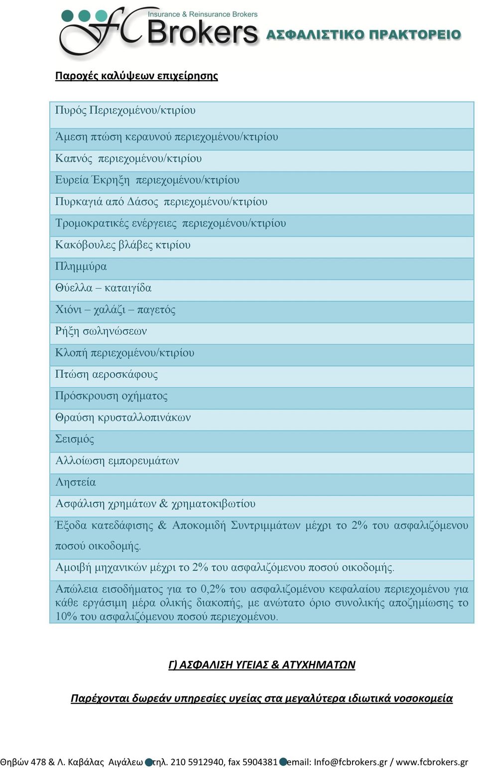 Πρόσκρουση οχήµατος Θραύση κρυσταλλοπινάκων Σεισµός Αλλοίωση εµπορευµάτων Ληστεία Ασφάλιση χρηµάτων & χρηµατοκιβωτίου Έξοδα κατεδάφισης & Αποκοµιδή Συντριµµάτων µέχρι το 2% του ασφαλιζόµενου ποσού