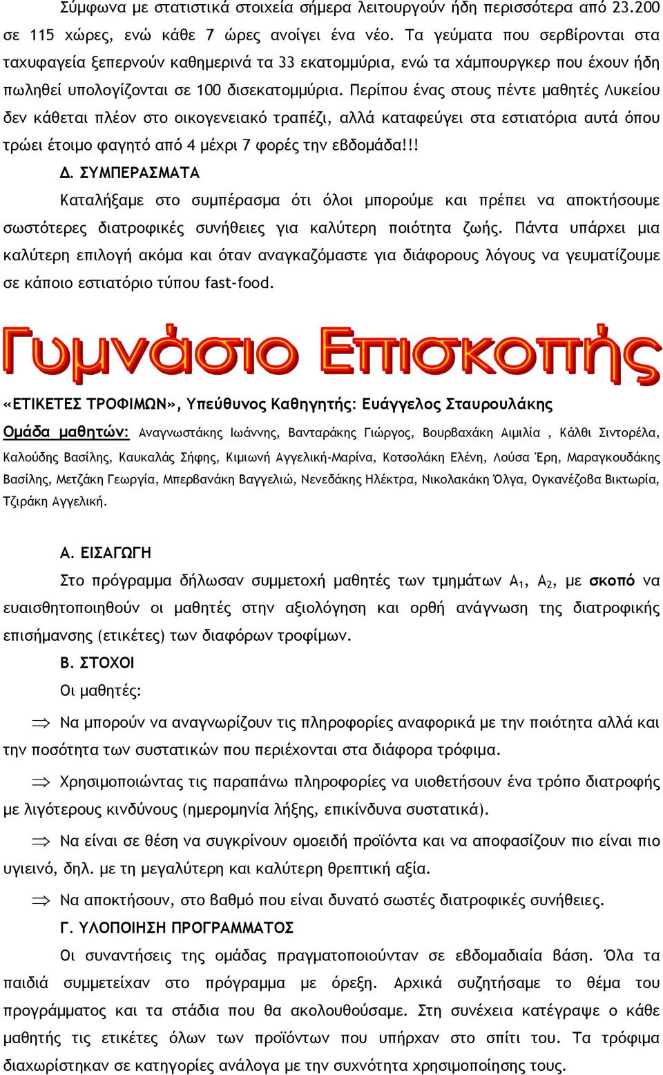 Περίπου ένας στους πέντε μαθητές Λυκείου δεν κάθεται πλέον στο οικογενειακό τραπέζι, αλλά καταφεύγει στα εστιατόρια αυτά όπου τρώει έτοιμο φαγητό από 4 μέχρι 7 φορές την εβδομάδα!!! Δ.