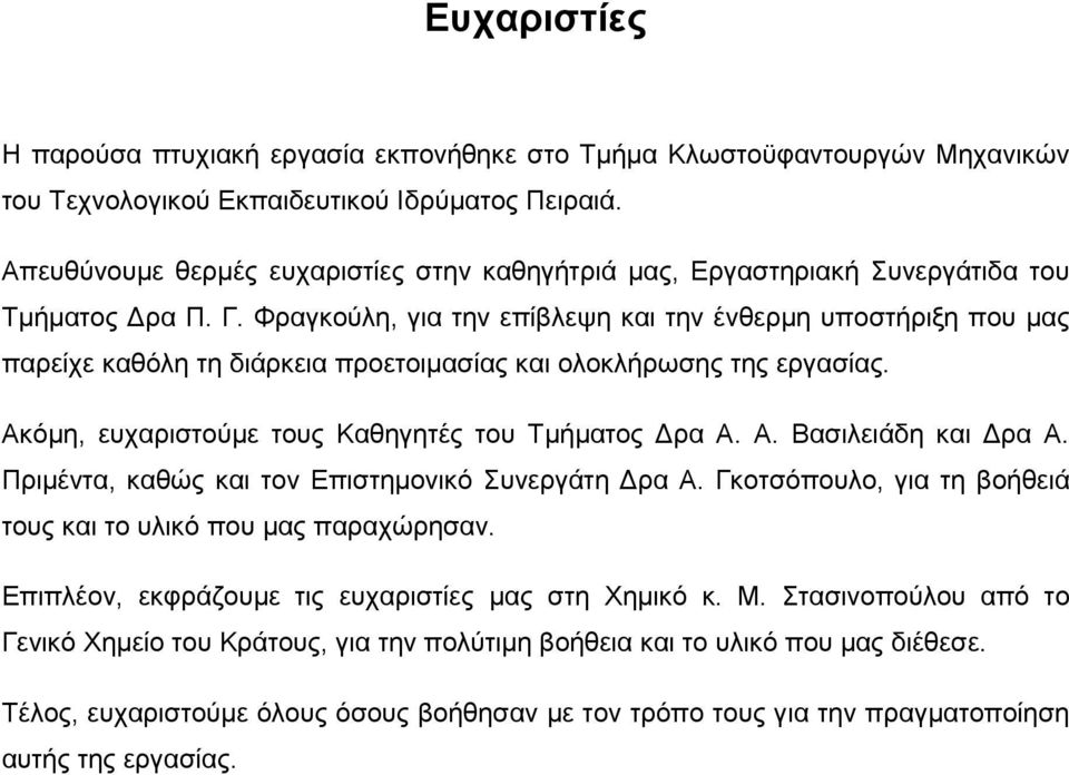 Φραγκούλη, για την επίβλεψη και την ένθερμη υποστήριξη που μας παρείχε καθόλη τη διάρκεια προετοιμασίας και ολοκλήρωσης της εργασίας. Ακόμη, ευχαριστούμε τους Καθηγητές του Τμήματος Δρα Α. Α. Βασιλειάδη και Δρα Α.