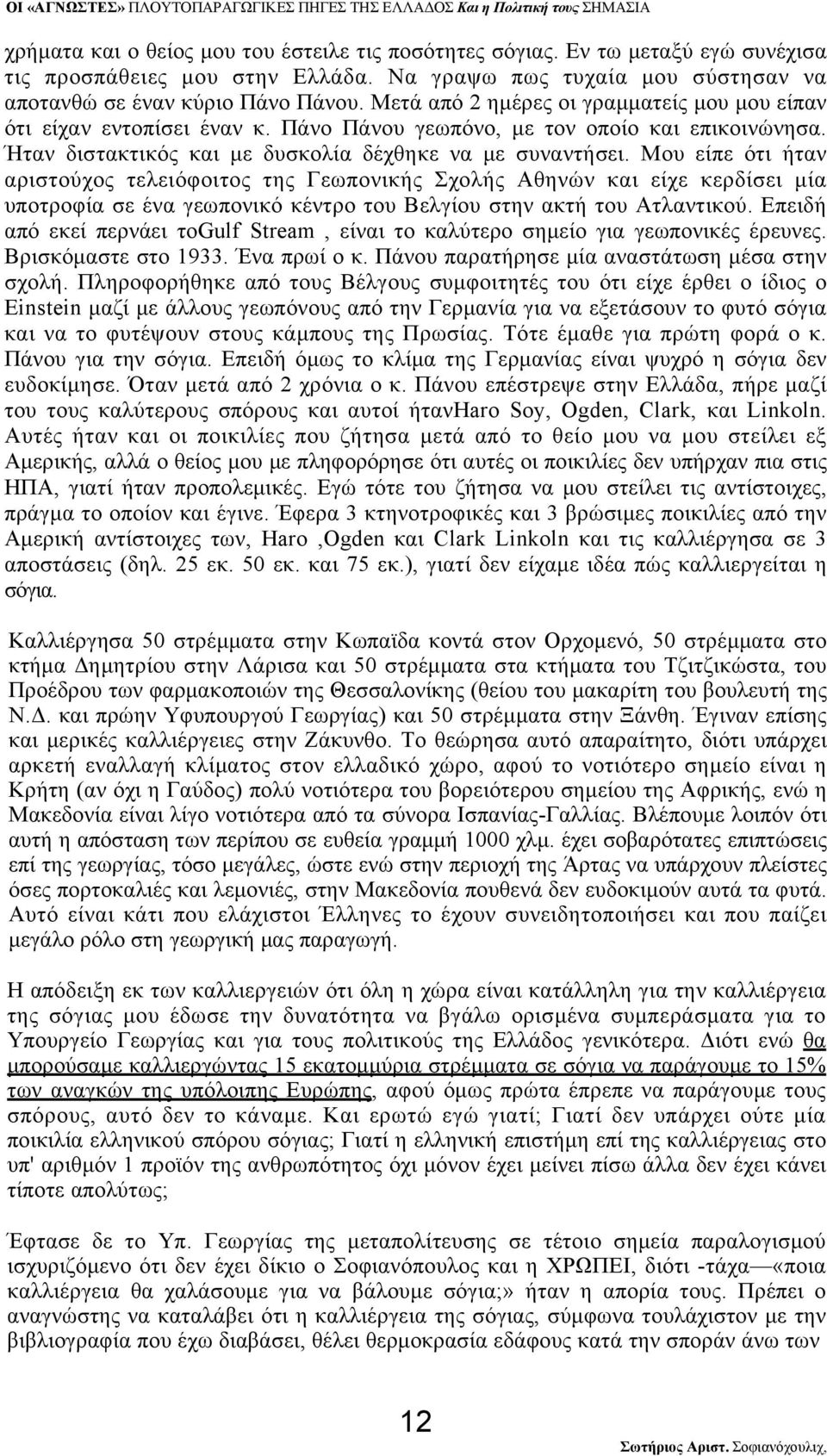 Ήταν διστακτικός και με δυσκολία δέχθηκε να με συναντήσει.