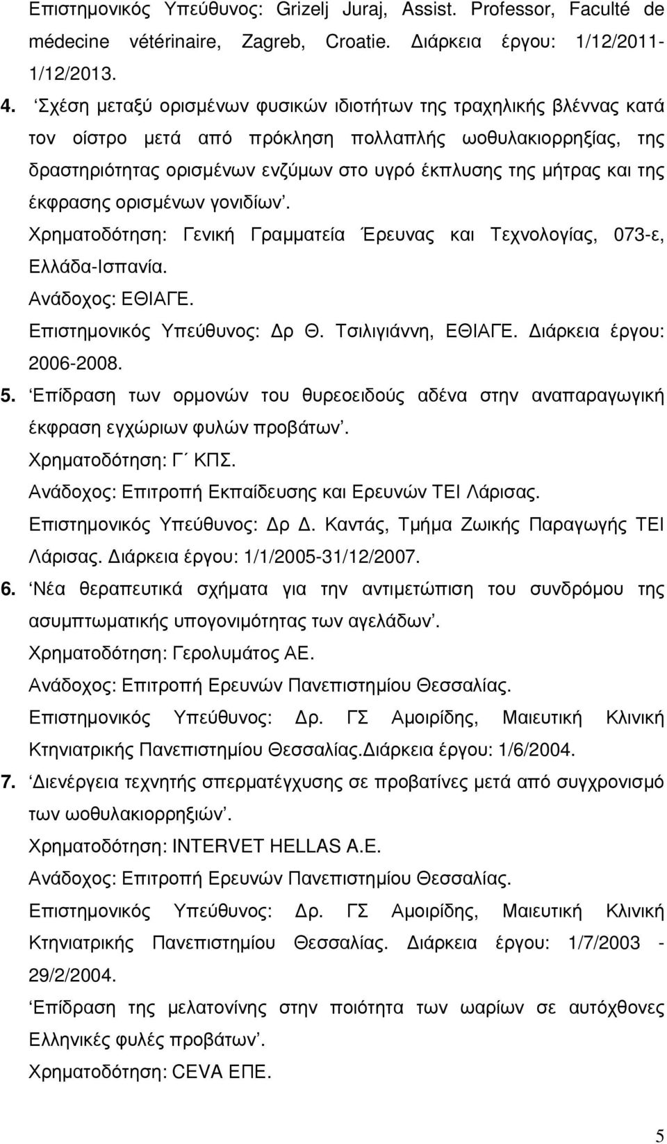 έκφρασης ορισµένων γονιδίων. Χρηµατοδότηση: Γενική Γραµµατεία Έρευνας και Τεχνολογίας, 073-ε, Ελλάδα-Ισπανία. Ανάδοχος: ΕΘΙΑΓΕ. Eπιστηµονικός Υπεύθυνος: ρ Θ. Τσιλιγιάννη, ΕΘΙΑΓΕ.