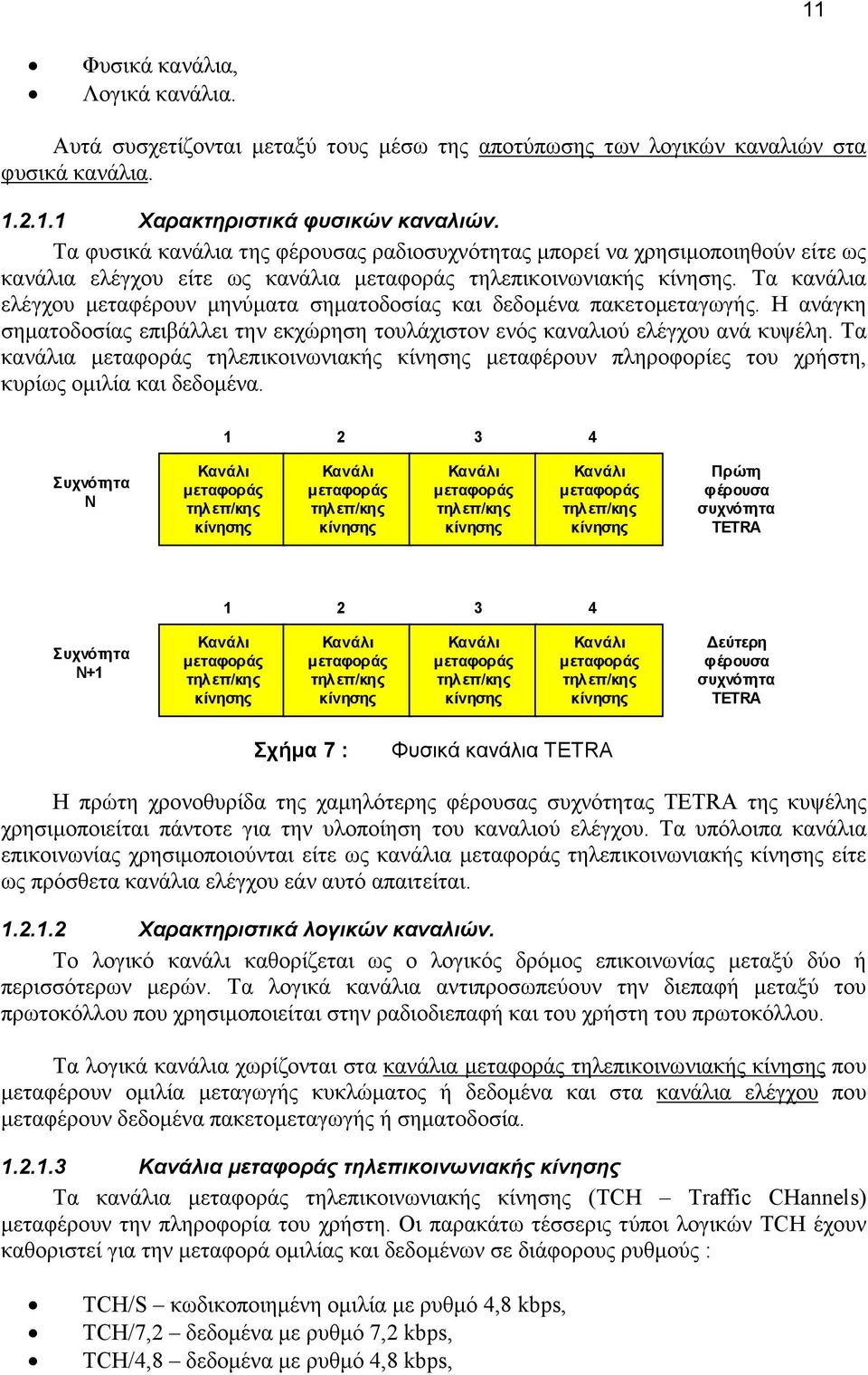 Τα κανάλια ελέγχου µεταφέρουν µηνύµατα σηµατοδοσίας και δεδοµένα πακετοµεταγωγής. Η ανάγκη σηµατοδοσίας επιβάλλει την εκχώρηση τουλάχιστον ενός καναλιού ελέγχου ανά κυψέλη.