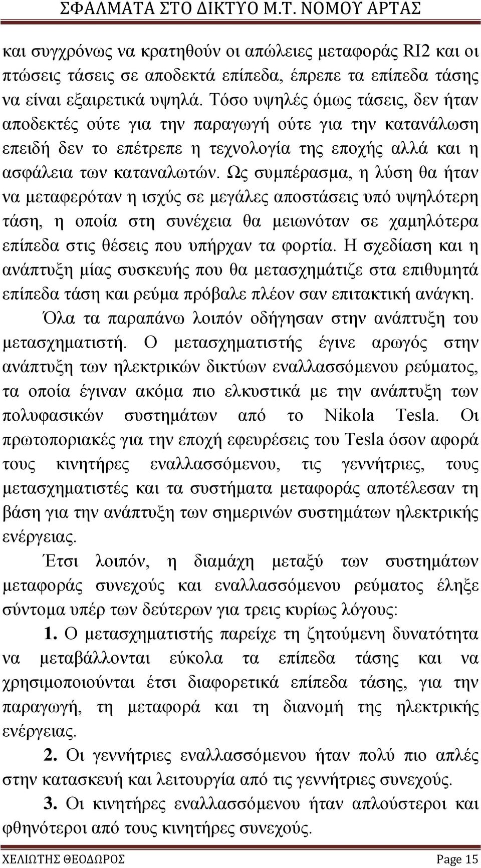 Ως συμπέρασμα, η λύση θα ήταν να μεταφερόταν η ισχύς σε μεγάλες αποστάσεις υπό υψηλότερη τάση, η οποία στη συνέχεια θα μειωνόταν σε χαμηλότερα επίπεδα στις θέσεις που υπήρχαν τα φορτία.