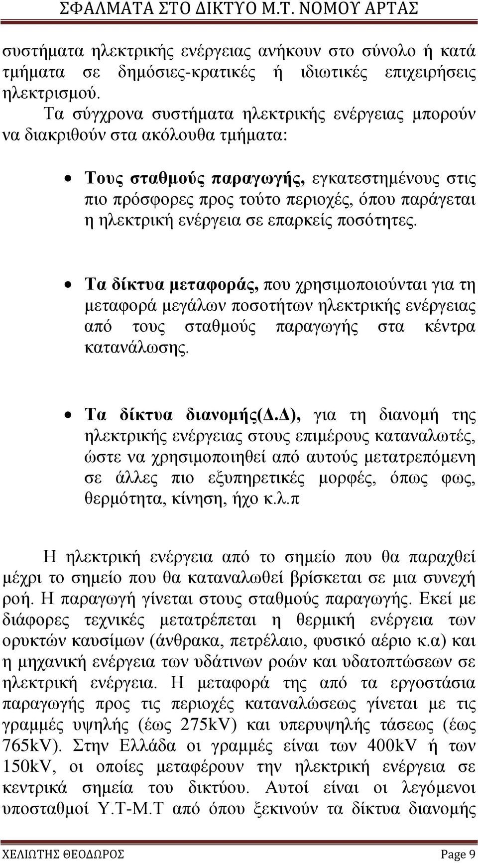 ενέργεια σε επαρκείς ποσότητες. Τα δίκτυα μεταφοράς, που χρησιμοποιούνται για τη μεταφορά μεγάλων ποσοτήτων ηλεκτρικής ενέργειας από τους σταθμούς παραγωγής στα κέντρα κατανάλωσης.