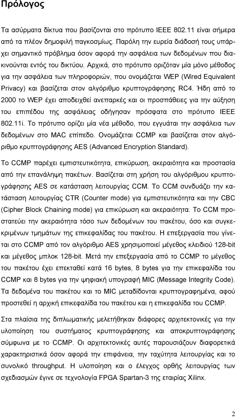 Αρχικά, στο πρότυπο οριζόταν μία μόνο μέθοδος για την ασφάλεια των πληροφοριών, που ονομάζεται WEP (Wired Equivalent Privacy) και βασίζεται στον αλγόριθμο κρυπτογράφησης RC4.