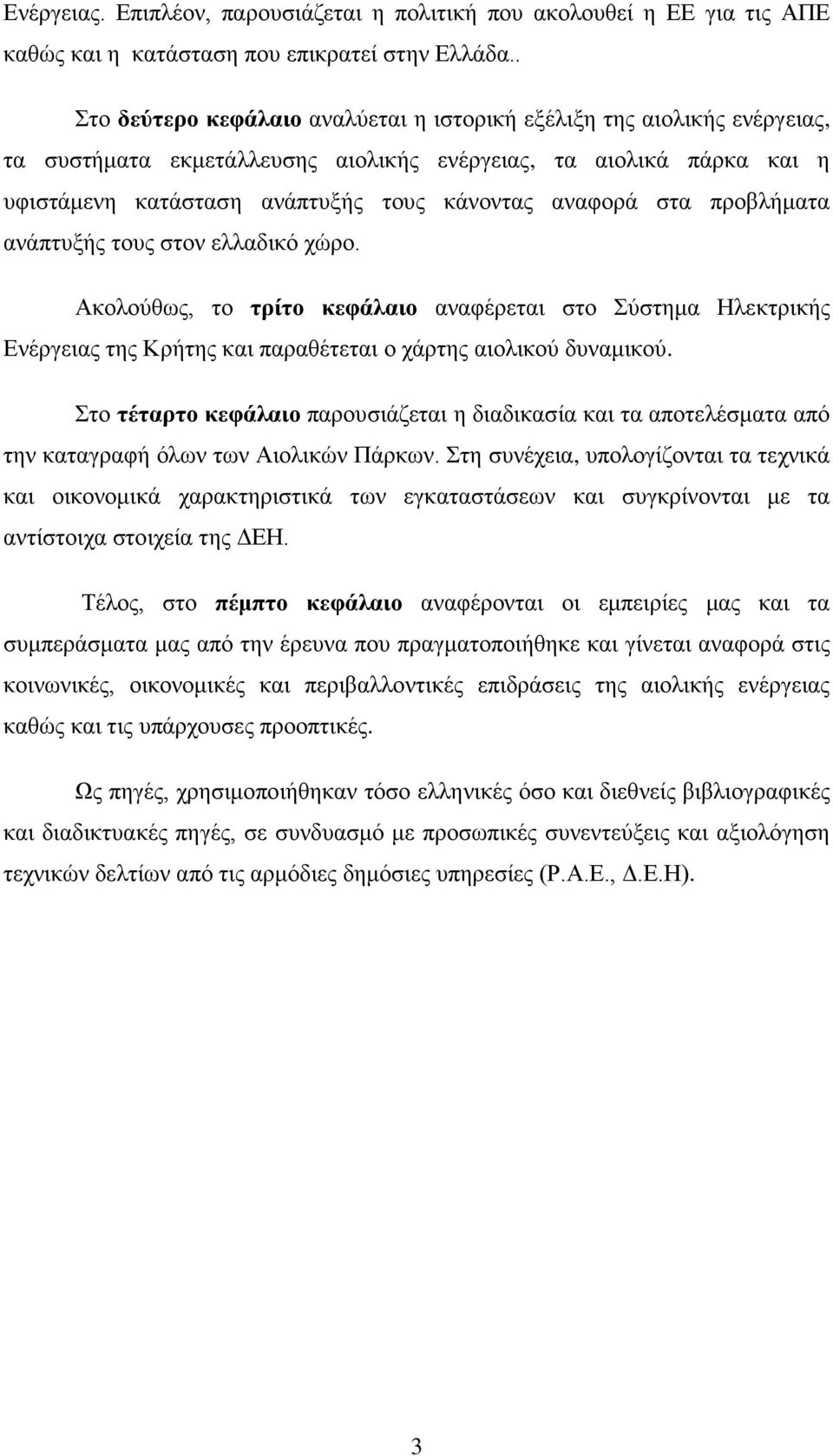 στα προβλήματα ανάπτυξής τους στον ελλαδικό χώρο. Ακολούθως, το τρίτο κεφάλαιο αναφέρεται στο Σύστημα Ηλεκτρικής Ενέργειας της Κρήτης και παραθέτεται ο χάρτης αιολικού δυναμικού.