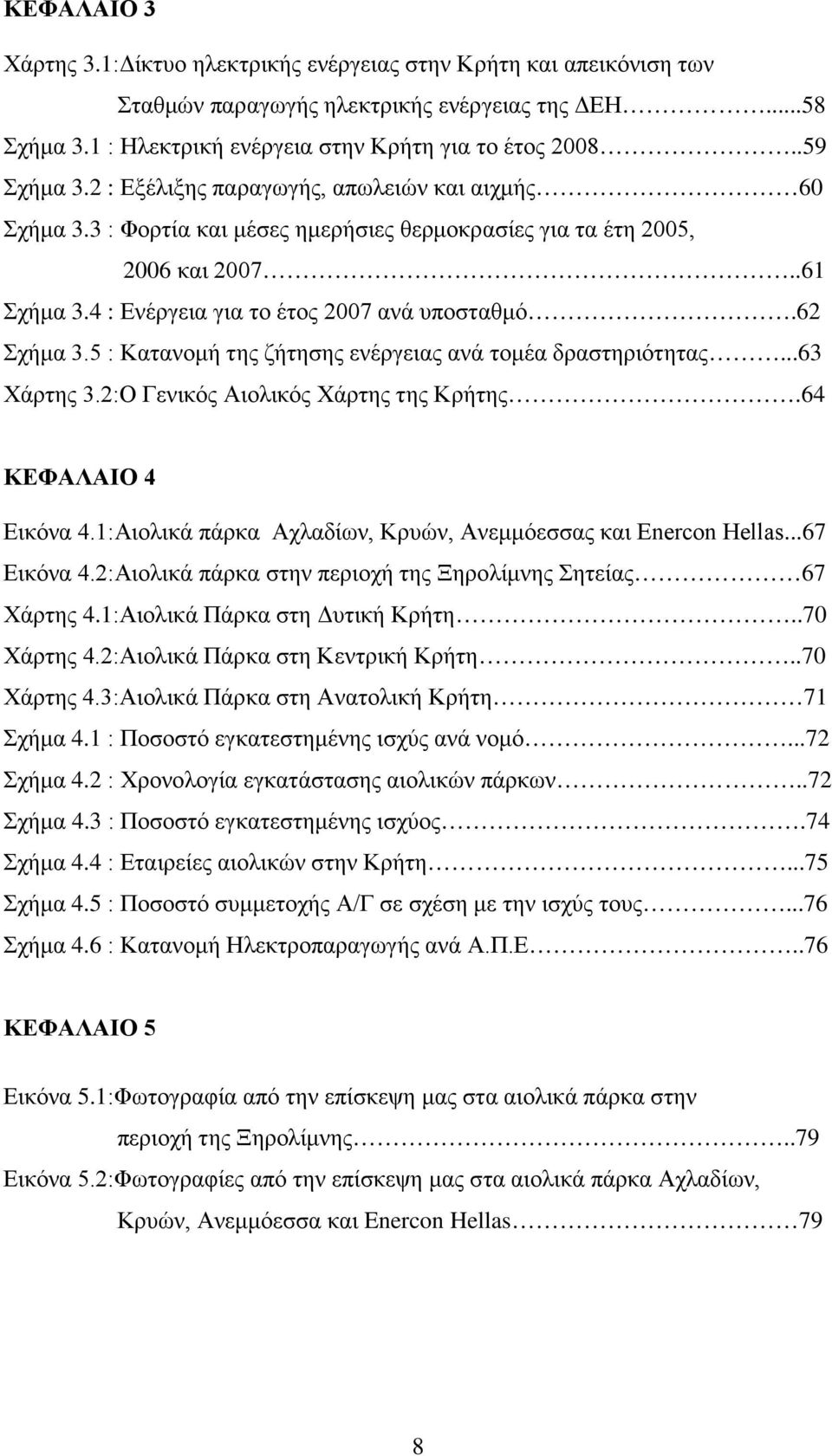 62 Σχήμα 3.5 : Κατανομή της ζήτησης ενέργειας ανά τομέα δραστηριότητας...63 Χάρτης 3.2:Ο Γενικός Αιολικός Χάρτης της Κρήτης.64 ΚΕΦΑΛΑΙΟ 4 Εικόνα 4.