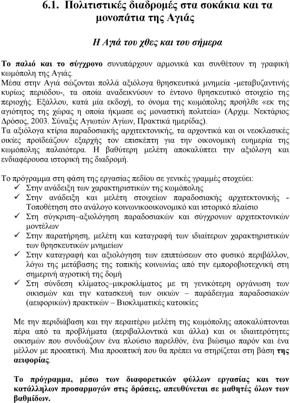 Εξάλλου, κατά μία εκδοχή, το όνομα της κωμόπολης προήλθε «εκ της αγιότητος της χώρας η οποία ήκμασε ως μοναστική πολιτεία» (Αρχιμ. Νεκτάριος Δρόσος, 2003. Σύναξις Αγιωτών Αγίων, Πρακτικά ημερίδας).