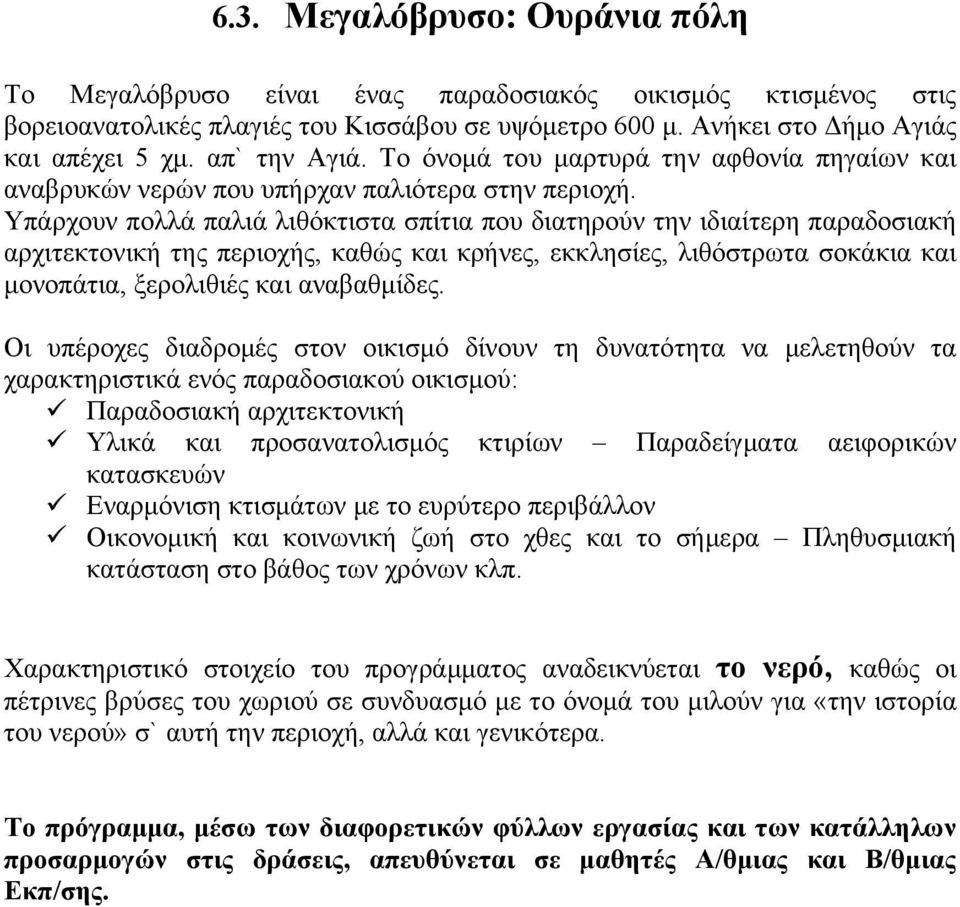 Υπάρχουν πολλά παλιά λιθόκτιστα σπίτια που διατηρούν την ιδιαίτερη παραδοσιακή αρχιτεκτονική της περιοχής, καθώς και κρήνες, εκκλησίες, λιθόστρωτα σοκάκια και μονοπάτια, ξερολιθιές και αναβαθμίδες.