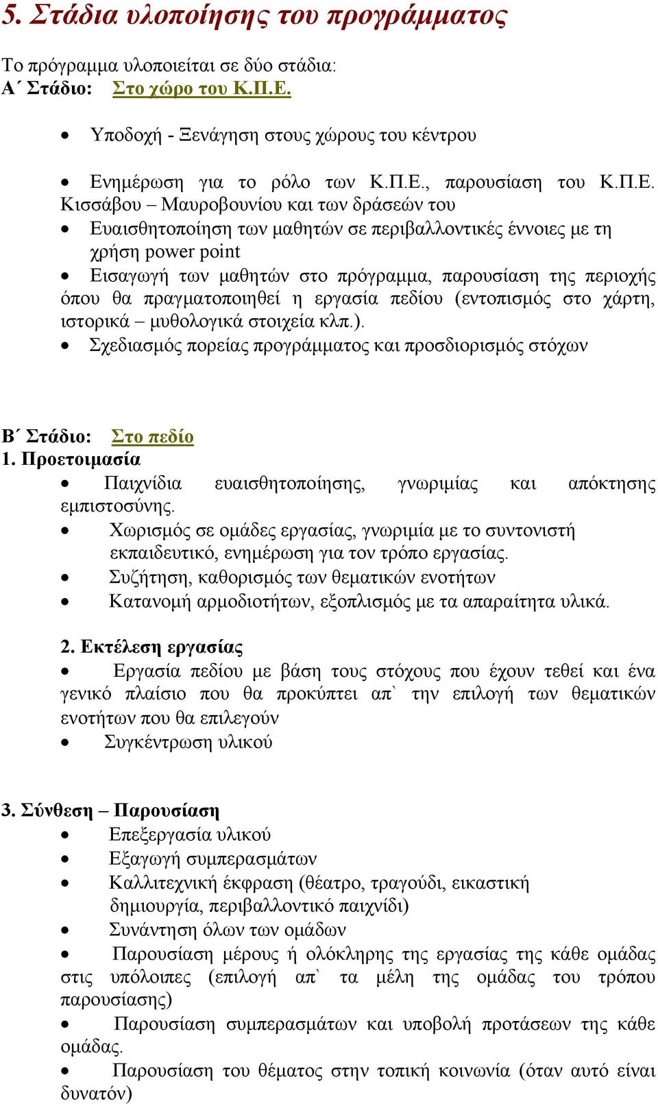 πραγματοποιηθεί η εργασία πεδίου (εντοπισμός στο χάρτη, ιστορικά μυθολογικά στοιχεία κλπ.). Σχεδιασμός πορείας προγράμματος και προσδιορισμός στόχων Β Στάδιο: Στο πεδίο 1.