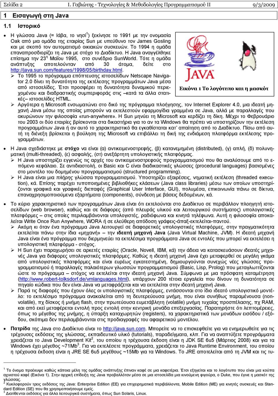 Το 1994 η ομάδα επαναπροσδιορίζει τη Java με στόχο το Διαδίκτυο. Η Java αναγγέλθηκε επίσημα την 23 η Μαΐου 1995, στο συνέδριο SunWorld.