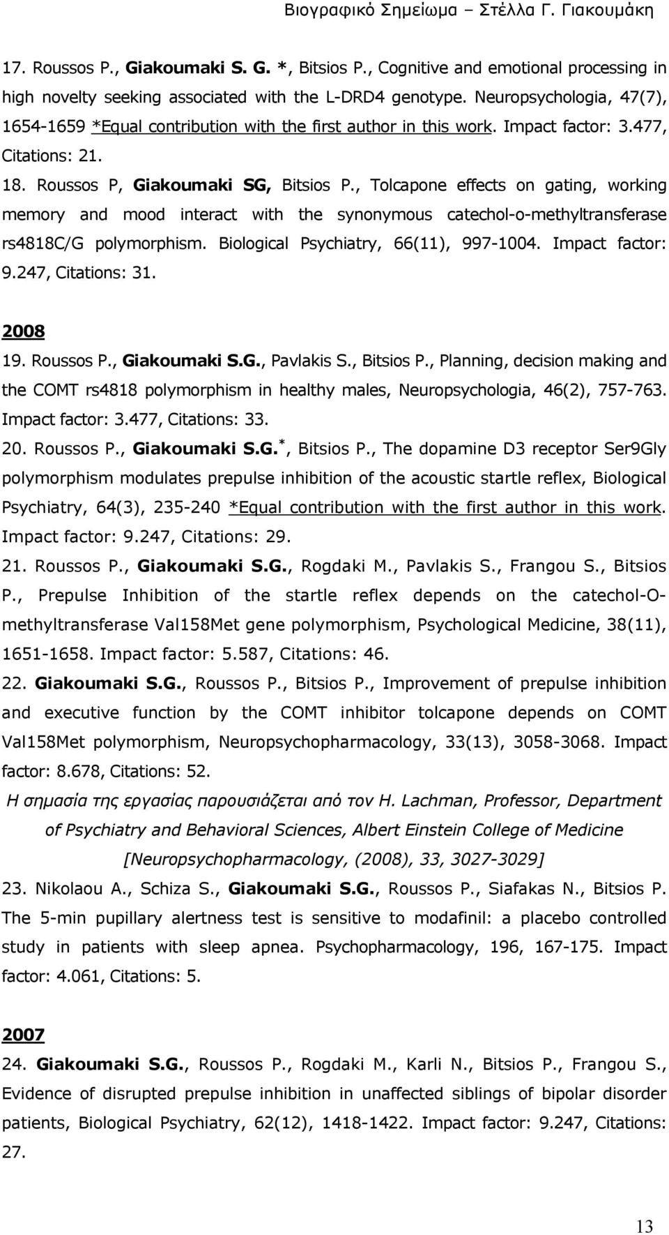 , Tolcapone effects on gating, working memory and mood interact with the synonymous catechol-o-methyltransferase rs4818c/g polymorphism. Biological Psychiatry, 66(11), 997-1004. Impact factor: 9.