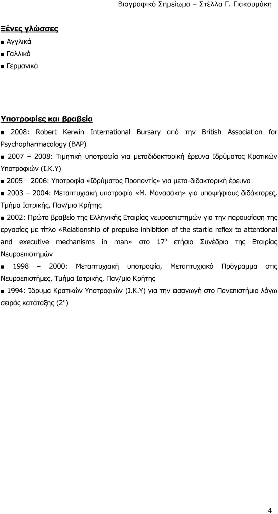 Μανασάκη» για υποψήφιους διδάκτορες, Τµήµα Ιατρικής, Παν/µιο Κρήτης 2002: Πρώτο βραβείο της Ελληνικής Εταιρίας νευροεπιστηµών για την παρουσίαση της εργασίας µε τίτλο «Relationship of prepulse