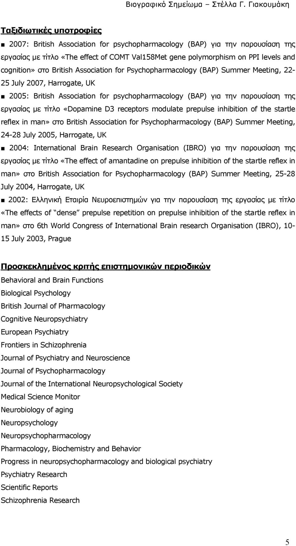 «Dopamine D3 receptors modulate prepulse inhibition of the startle reflex in man» στο British Association for Psychopharmacology (BAP) Summer Meeting, 24-28 July 2005, Harrogate, UK 2004: